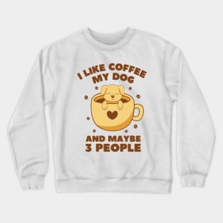 I Like Coffee, My Dog and Maybe 3 People Crewneck Sweatshirt